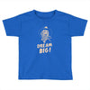dream big Toddler T-shirt