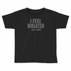 feel violated Toddler T-shirt