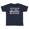 you can't scare me i have a daughter in band Toddler T-shirt