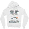 I Don't Need Therapy I Just Need To Go To The Mountains Zipper Hoodie