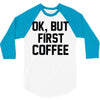 ok, but first coffee 3/4 Sleeve Shirt