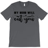 my mom will cut you T-Shirt