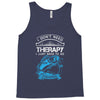 I Dont Need Therapy Need Fishing Tank Top