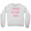i woke up like this Crewneck Sweatshirt