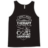 I Don't Need Therapy Just to Go Gardening Tank Top
