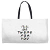 I'll Be There For You Weekender Totes