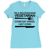 i'm a secondhand vegetarian. cows eat grass, i eat cows. Ladies Fitted T-Shirt