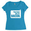 you had me at bacon Women's Triblend Scoop T-shirt