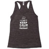 I Cant Keep Calm My Wife Is Pregnant Racerback Tank