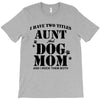 i have two titles aunt and dogmom an i rock them both T-Shirt