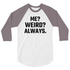 Me Weird Always 3/4 Sleeve Shirt
