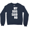 my dog said no! Crewneck Sweatshirt