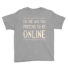 the guy you pretend to be online Youth Tee