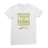 education is important but skiing is importanter Ladies Fitted T-Shirt