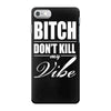 bitch dont kill my vibe iPhone 7 Case
