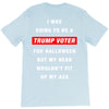 i was going to be a trump voter for halloween but my head wouldn't fit T-Shirt