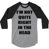 i'm not quite right in the head 3/4 Sleeve Shirt
