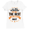 All Men Created Equal But The Best Born In May Ladies Fitted T-Shirt