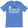 gas, grass or ass everyone pays T-Shirt