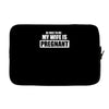 be nice to me my wife is pregnant funny Laptop sleeve