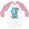 BORN TO BE AWESOME 3/4 Sleeve Shirt