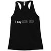 i say love you Racerback Tank