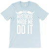 mustache made me do it funny T-Shirt