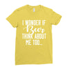 I Wonder If Beer Thinks About Me Ladies Fitted T-Shirt