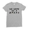 we were on a break Ladies Fitted T-Shirt