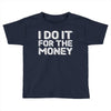 i do it for money shirt Toddler T-shirt