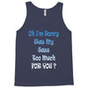 oh i'm sorry was my sass too much Tank Top