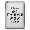 I'll Be There For You iPad Mini
