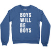 boys will be boys Crewneck Sweatshirt