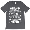 My Dad Is Totally My Most Favorite Guy of All Time in the History of F T-Shirt