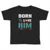 Born To Love Him (Born To Love Her &ndash; Born To Love Him Couples Design Toddler T-shirt