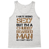 I Hate Being Sexy But I'm A Chubby Bearded Man So I Can't Help It Tank Top