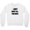 i just want all the dogs Crewneck Sweatshirt