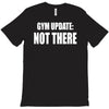 gym update not there T-Shirt