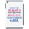 don't be jealous just because i'm a super cute november girl iPad Mini