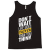 do not wait life goes faster than you think Tank Top