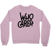 who cares Crewneck Sweatshirt