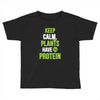 keep calm plants have protein Toddler T-shirt
