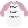 pray wait trust 3/4 Sleeve Shirt