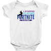 i Stopped Playing Fortnite To Be Here Baby Bodysuit