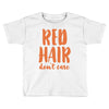red hair dont care Toddler T-shirt