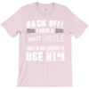 back off i have a crazy uncle and i'm not afraid to user him T-Shirt