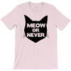 meow or never cat T-Shirt