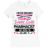 I Never Dreamed I d Grow Up To Be A Super Cute Pharmacist But Here Im Ladies Fitted T-Shirt