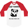 you make me a sad panda 3/4 Sleeve Shirt