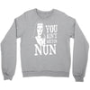 you aint getting nun Crewneck Sweatshirt